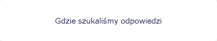 Gdzie szukali�my odpowiedzi